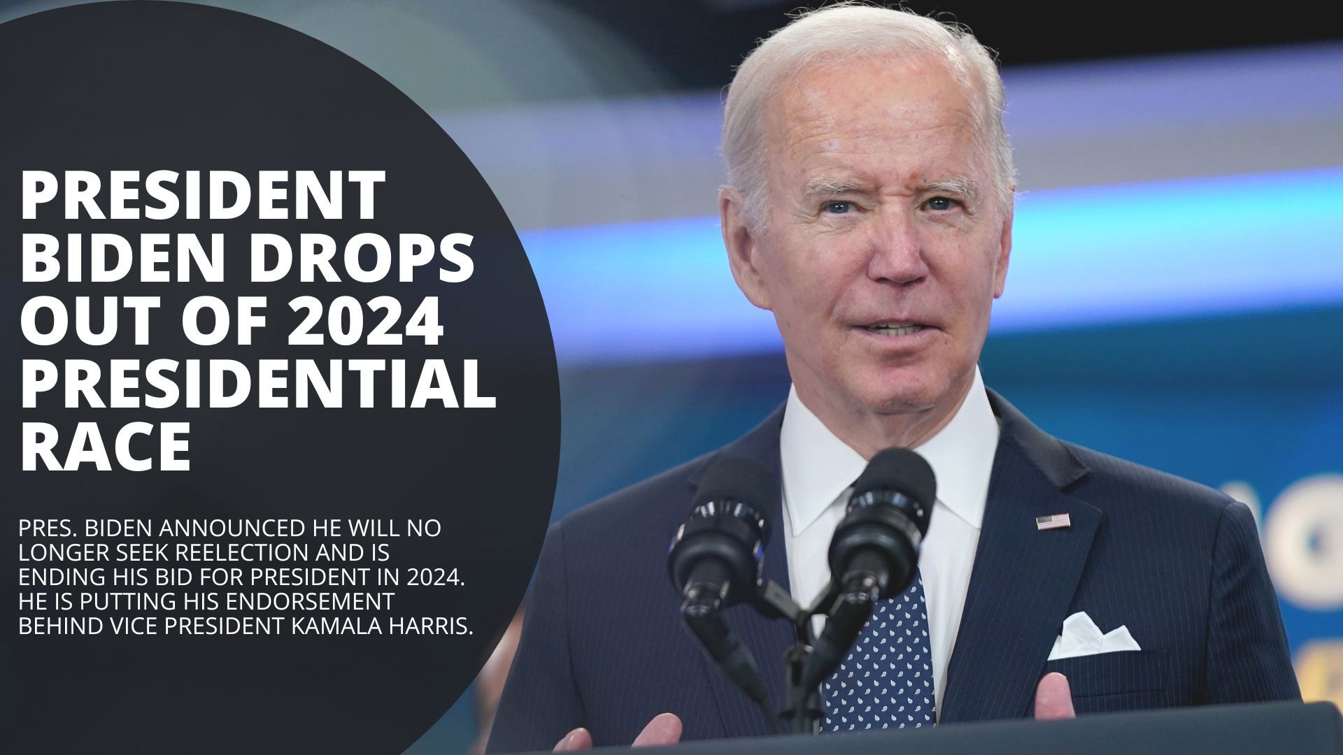 Pres. Biden announced he will no longer seek reelection and is ending his bid for president in 2024.  He is putting his endorsement behind current VP, Kamala Harris.